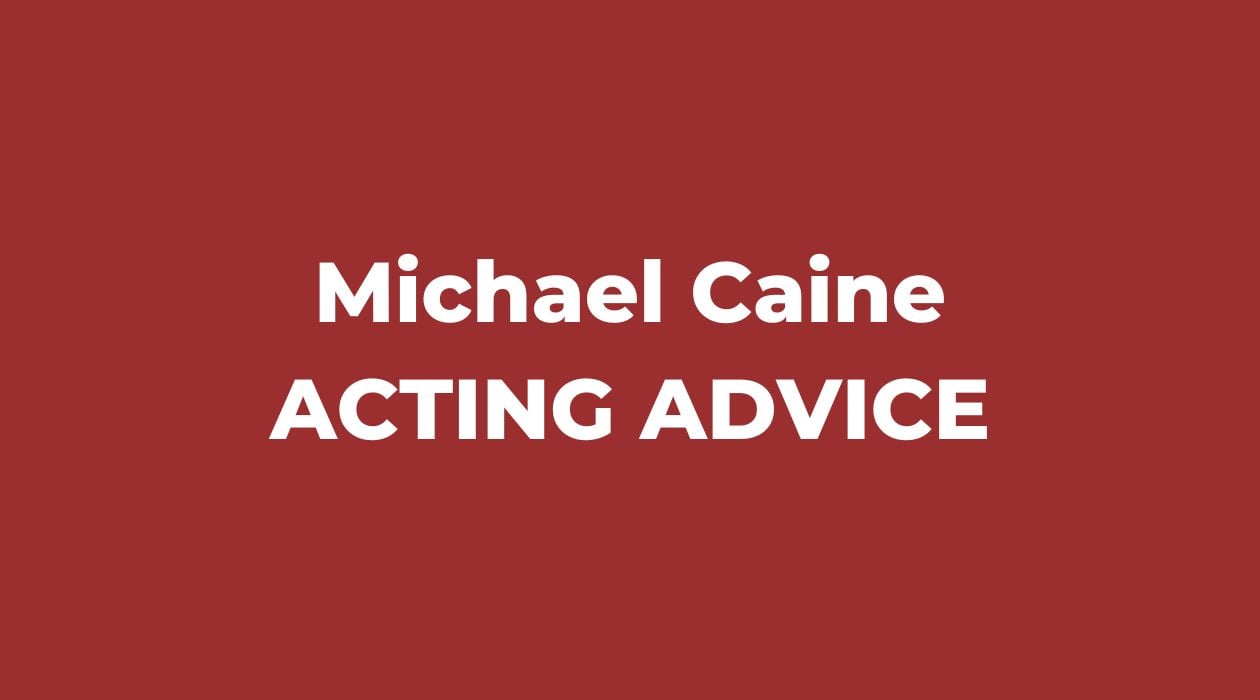 MICHAEL CAINE ACTING ADVICE