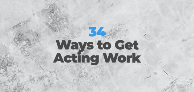 34 ways to get acting work