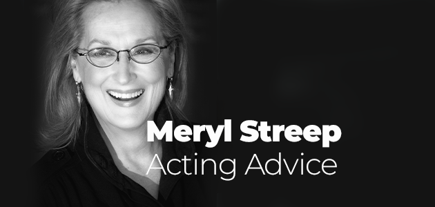 Meryl Streep Acting Advice