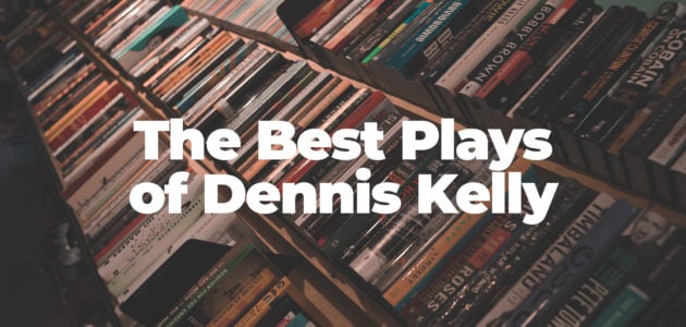 Best Dennis Kelly Plays