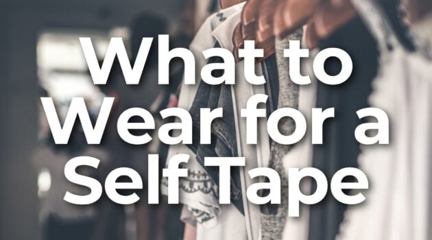 What Should I wear in a self Tape?